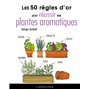 Les 50 règles d'or pour réussir ses plantes aromatiques
