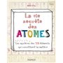 La vie secrète des atomes - Les mystères des 118 éléments qui constituent la matière