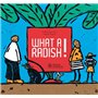 WHAT A RADISH