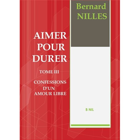 AIMER POUR DURER Tome III Confession d'un amour libre
