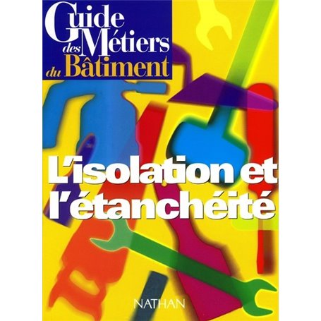 Guide des métiers du bâtiment - L'isolation et l'étanchéité Livre/Guide pratique