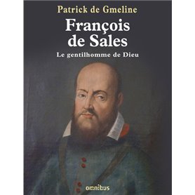 François de Sales - Le gentilhomme de Dieu