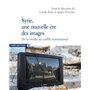 Syrie, une nouvelle ère des images - De la révolte au conflit transnational