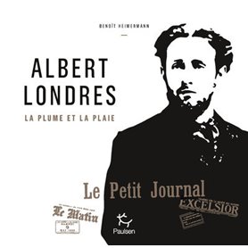 Albert Londres - La plume et la plaie