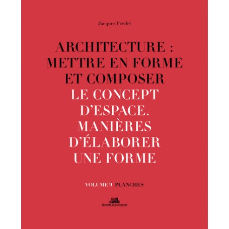Architecture : Mettre en forme et Composer - volume 9 planches Le Concept d'espace. Manière d'élabor