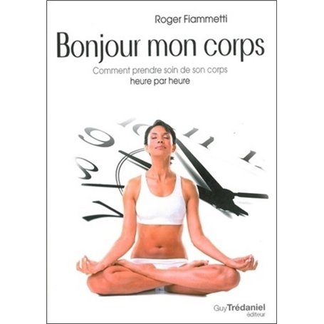 Bonjour mon corps - Comment prendre soin de son corps heure par heure
