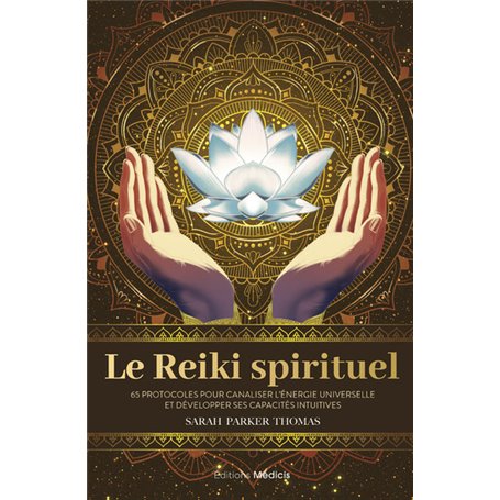 Le Reiki spirituel - 65 protocoles pour canaliser l'énergie universelle et développer ses capacités