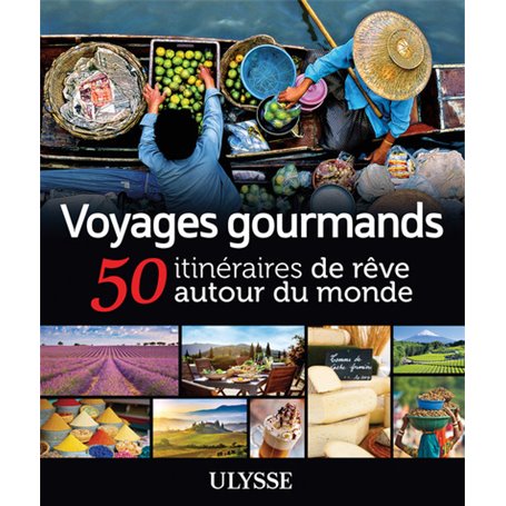 Voyages gourmands - 50 itinéraires de rêve autour du monde