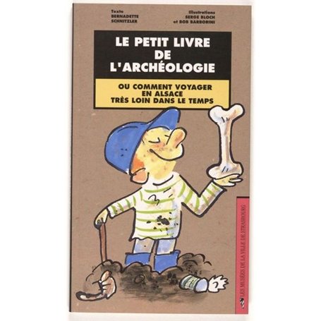 Le Petit livre de l'archéologie, ou comment voyager en Alsace trés loin dans le temps