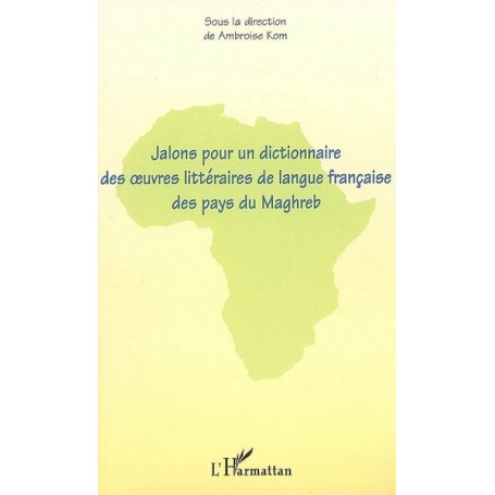 Jalons pour un dictionnaire des oeuvres littéraires de langue française des pays du Maghreb