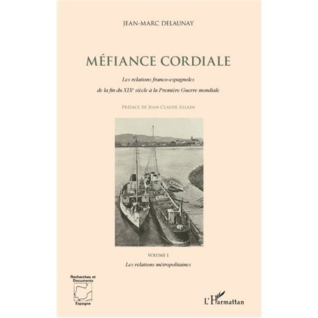 Méfiance cordiale. Les relations franco-espagnoles de la fin du XIXe siècle à la Première Guerre mondiale (Volume 1)