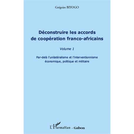 Déconstruire les accords de coopération franco-africaine (Volume 1)