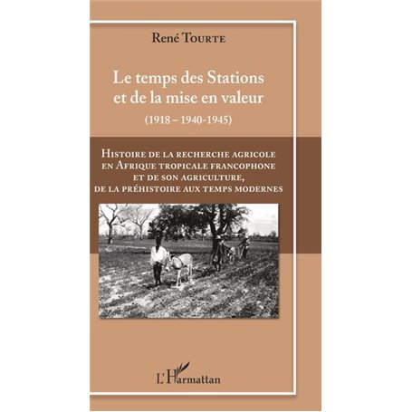 Histoire de la recherche agricole en Afrique tropicale francophone et de son agriculture de la Préhistoire au Temps modernes Vol