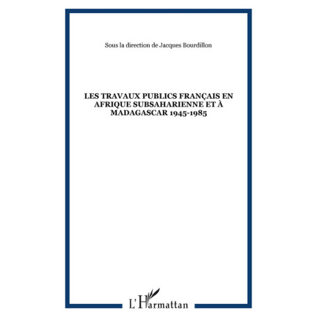 Les travaux publics français en Afrique subsaharienne et à Madagascar 1945-1985