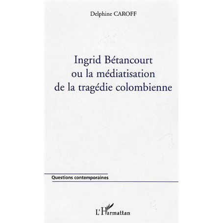 Ingrid Bétancourt ou la médiatisation de la tragédie colombienne