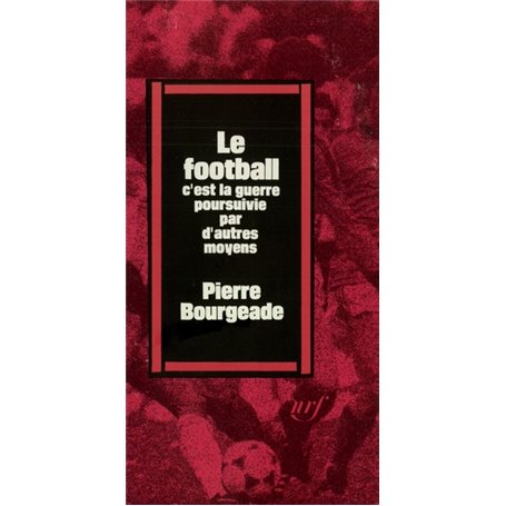 Le football, c'est la guerre poursuivie par d'autres moyens