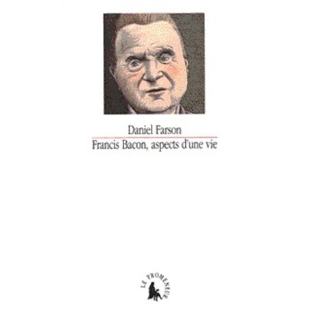 Francis Bacon, aspects d'une vie