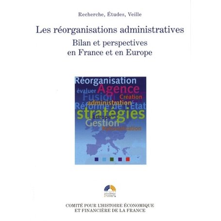 LES RÉORGANISATIONS ADMINISTRATIVES. BILAN ET PERSPECTIVES EN FRANCE ET EN EUROP