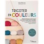 Tricoter en couleurs - Guide technique et patrons pour mettre de la couleur dans vos projets