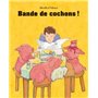 bande de cochons !