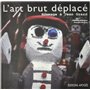 ART BRUT DEPLACE. HOMMAGE A JEAN GRARD. BILINGUE FRANCAIS/ANGLAIS