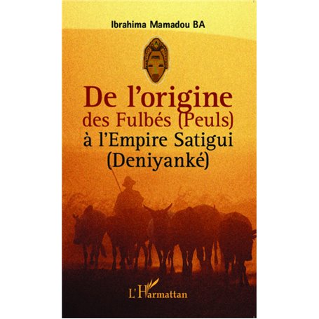 De l'origine des Fulbés (Peuls) à l'Empire Satigui (Deniyanké)