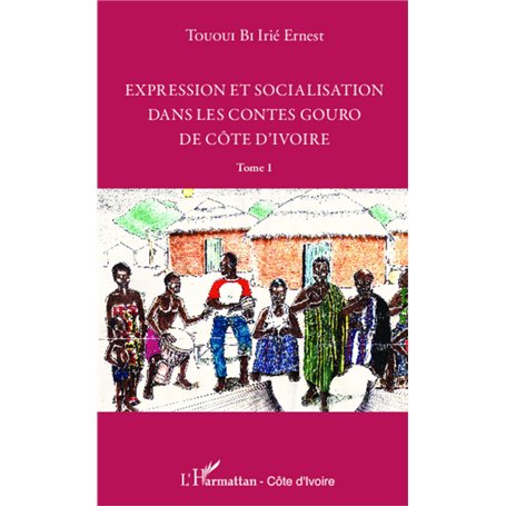 Expression et socialisation dans les contes gouro de Côte d'Ivoire Tome 1