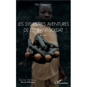Les sylvestres aventures de l'enfant-soldat. Roman