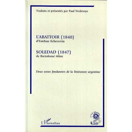 L'abattoir (1840) d'Estehan Echeverria suivi de "Soledad (1847) de Bartolomé Mitre"