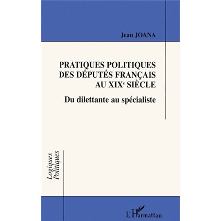 PRATIQUES POLITIQUES DES DÉPUTÉS FRANÇAIS AU XIXe SIÈCLE