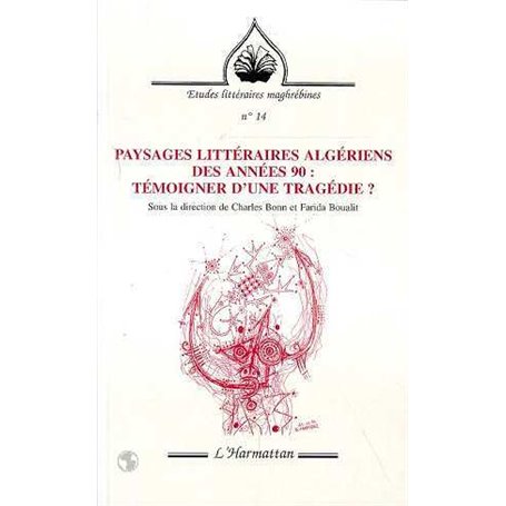 PAYSAGES LITTERAIRES ALGERIENS DES ANNEES 90 : TEMOIGNER D'UNE TRAGEDIE ?