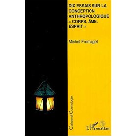 DIX ESSAIS SUR LA CONCEPTION ANTHROPOLOGIQUE " CORPS, AME, ESPRIT "