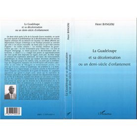 LA GUADELOUPE ET SA DÉCOLONISATION OU UN DEMI-SIÈCLE D'ENFANTEMENT