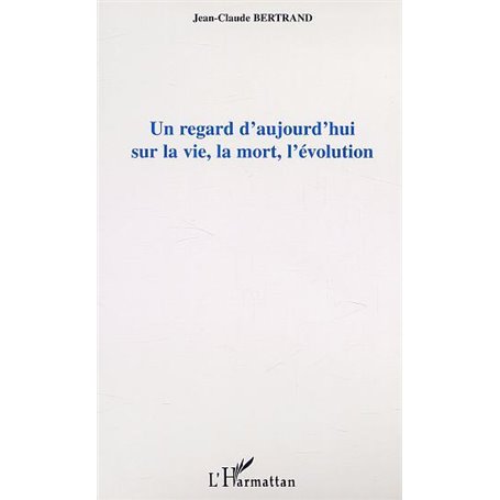 UN REGARD D'AUJOURD'HUI SUR LA VIE, LA MORT, L'EVOLUTION