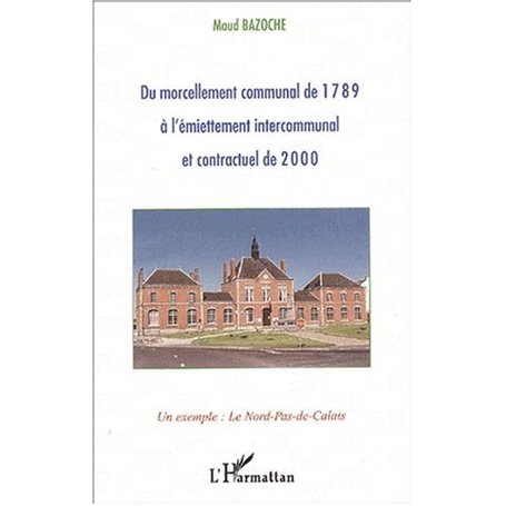 DU MORCELLEMENT COMMUNAL DE 1789 À L'ÉMIETTEMENT INTERCOMMUNAL ET CONTRACTUEL DE 2000