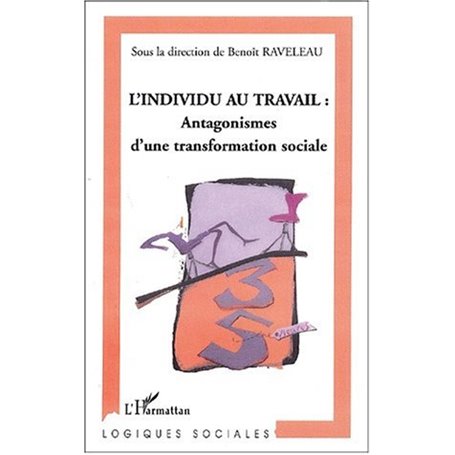 L'INDIVIDU AU TRAVAIL : Antagonismes d'une transformation sociale