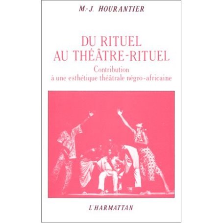 Du rituel au théâtre rituel : contribution à une esthétique théâtrale négro-africaine