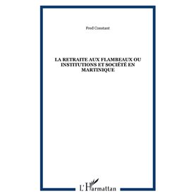 La retraite aux flambeaux ou Institutions et société en Martinique