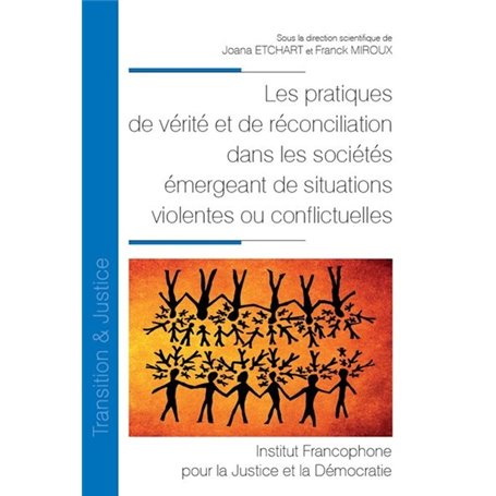 Les pratiques de vérité et de réconciliation dans les sociétés émergeant de situations violentes ou conflictuelles