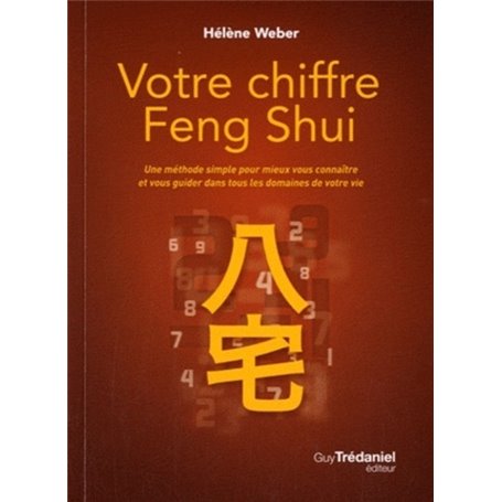 Votre chiffre Feng Shui - Une méthode simple pour mieux vous connaître et vous guider dans tous les