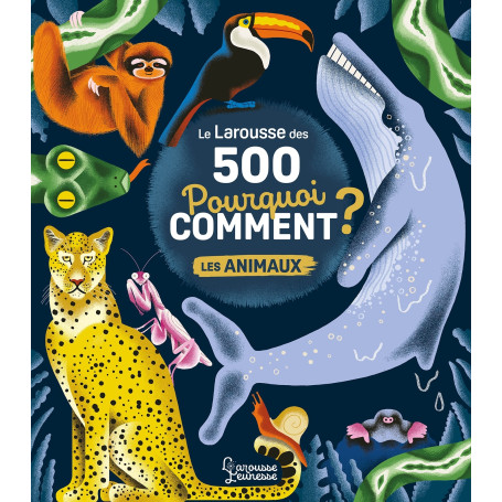 Le Larousse des 500 pourquoi comment - Les Animaux