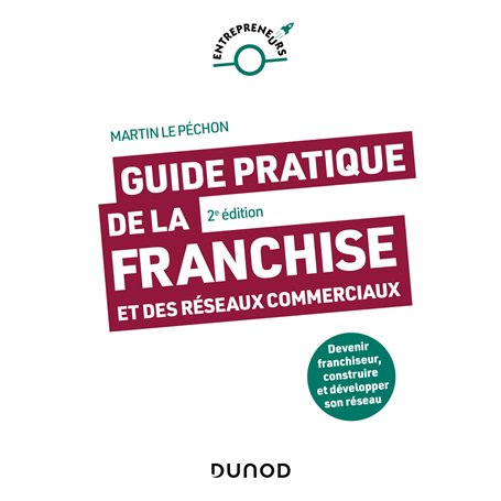 Guide pratique de la franchise et des réseaux commerciaux - 2e éd.