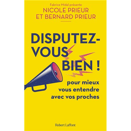 Disputez-vous bien ! - Pour mieux vous entendre avec vos proches