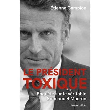 Le Président toxique - Enquête sur le véritable Emmanuel Macron