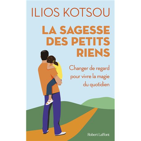 La sagesse des petits riens - Changer de regard pour vivre la magie du quotidien