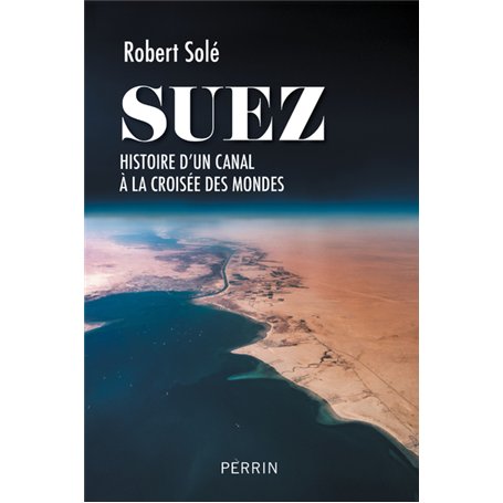 Suez - Histoire d'un canal à la croisée des mondes