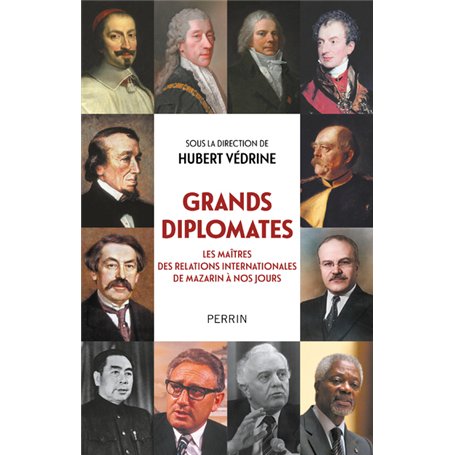 Grands diplomates - Les maîtres des relations internationales de Mazarin à nos jours.