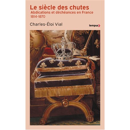 Le Siècle des chutes - Abdications et déchéances en France 1814-1870