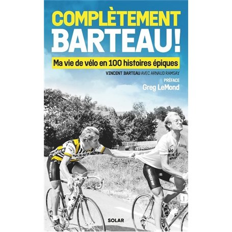 Complètement Barteau ! - Ma vie de vélo en 100 histoires épiques