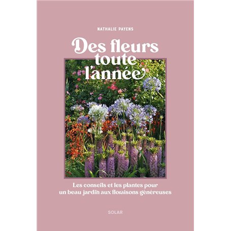Des fleurs toutes l'année - Les conseils et les plantes pour un beau jardin aux floraisons généreuses